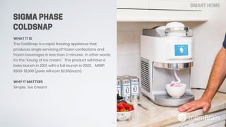 SIGMA PHASE
COLDSNAP
WHAT IT IS
The ColdSnap is a rapid freezing appliance that
produces single servicing of frozen confec...