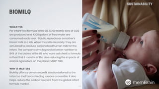 BIOMILQ
108
WHAT IT IS
Per infant-fed formula in the US, 5,700 metric tons of CO2
are produced and 4300 gallons of freshwa...