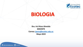Dra. Iris Pérez Almeida
DOCENTE
Correo: iperez@ecotec.edu.ec
Mayo 2019
 