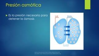 Presión osmótica
 Es la presión necesaria para
detener la ósmosis
 