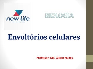 Envoltórios celulares
Professor: MS. Gíllian Nunes
 