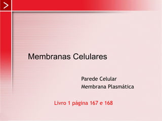 Membranas Celulares
Parede Celular
Membrana Plasmática
Livro 1 página 167 e 168
 