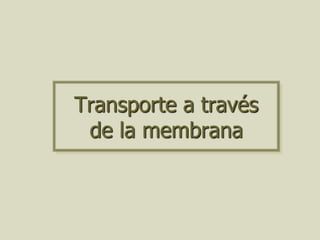 Transporte a través
de la membrana
 