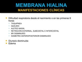    Dificultad respiratoria desde el nacimiento o en las primeras 6
    horas
       TAQUIPNEA
       QUEJIDO
       ALETEO NASAL
       RETRACIÓN ESTERNAL, SUBCOSTAL E INTERCOSTAL
       MV DISMINUIDO
       DIAMETRO ANTEROPOSTERIOR DISMINUIDO

   Diuresis disminuida
   Edema
 