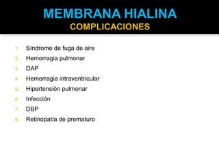 1.   Síndrome de fuga de aire
2.   Hemorragia pulmonar
3.   DAP
4.   Hemorragia intraventricular
5.   Hipertensión pulmonar
6.   Infección
7.   DBP
8.   Retinopatía de prematuro
 