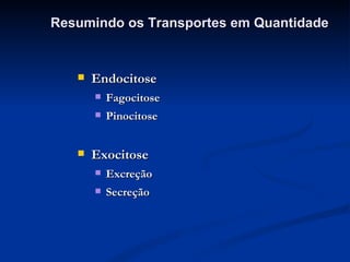 Resumindo os Transportes em Quantidade Endocitose Fagocitose Pinocitose Exocitose Excreção Secreção 