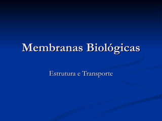 Membranas Biológicas Estrutura e Transporte 