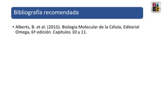 • Alberts, B. et al. (2015). Biología Molecular de la Célula, Editorial
Omega, 6ª edición. Capítulos 10 y 11.
Bibliografía recomendada
 