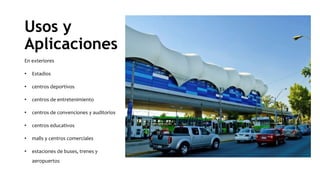 Usos y
Aplicaciones
En exteriores
• Estadios
• centros deportivos
• centros de entretenimiento
• centros de convenciones y auditorios
• centros educativos
• malls y centros comerciales
• estaciones de buses, trenes y
aeropuertos
 
