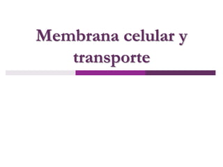 Membrana celular y
transporte
 