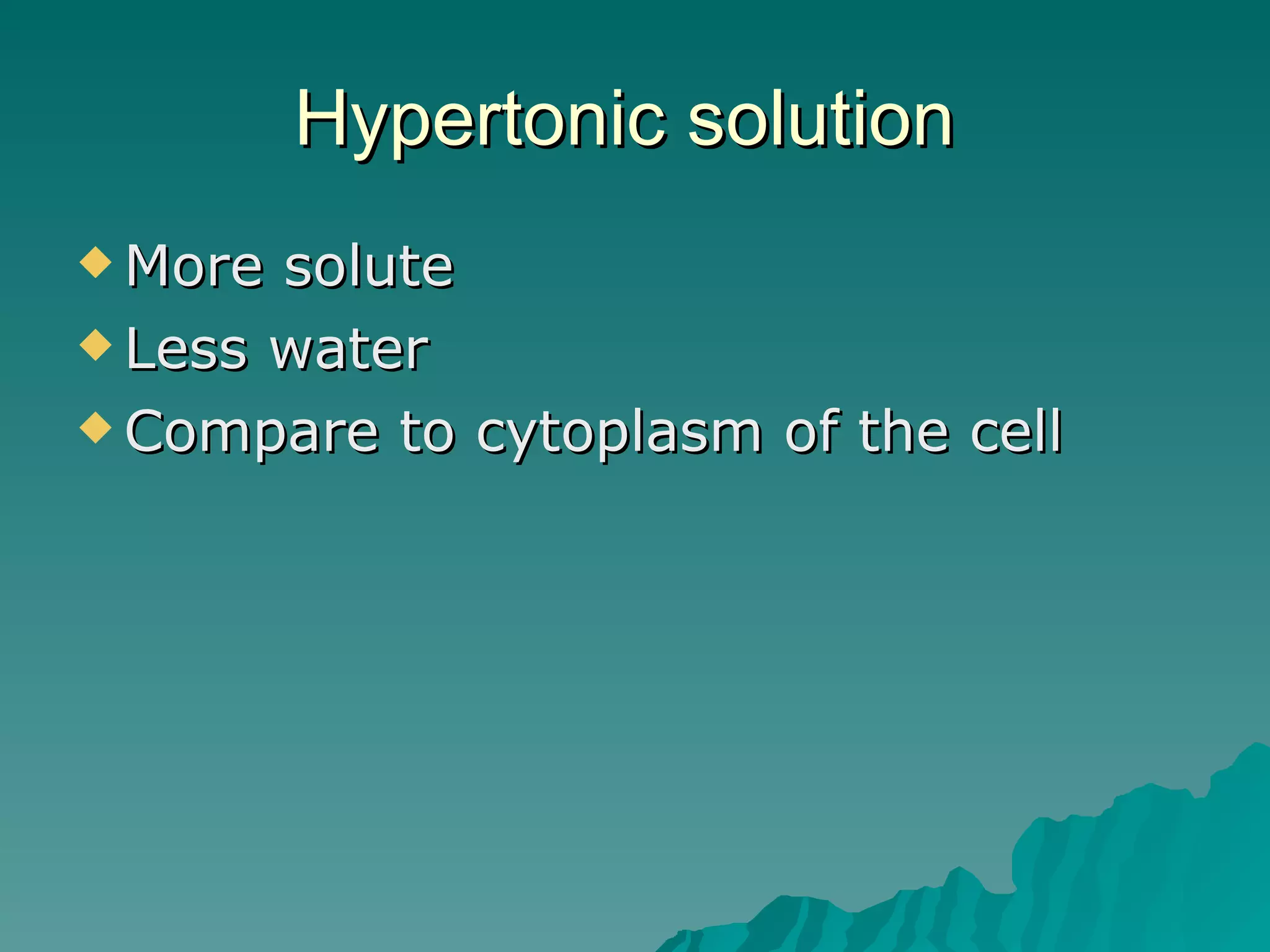 Hypertonic solution  More solute Less water Compare to cytoplasm of the cell 