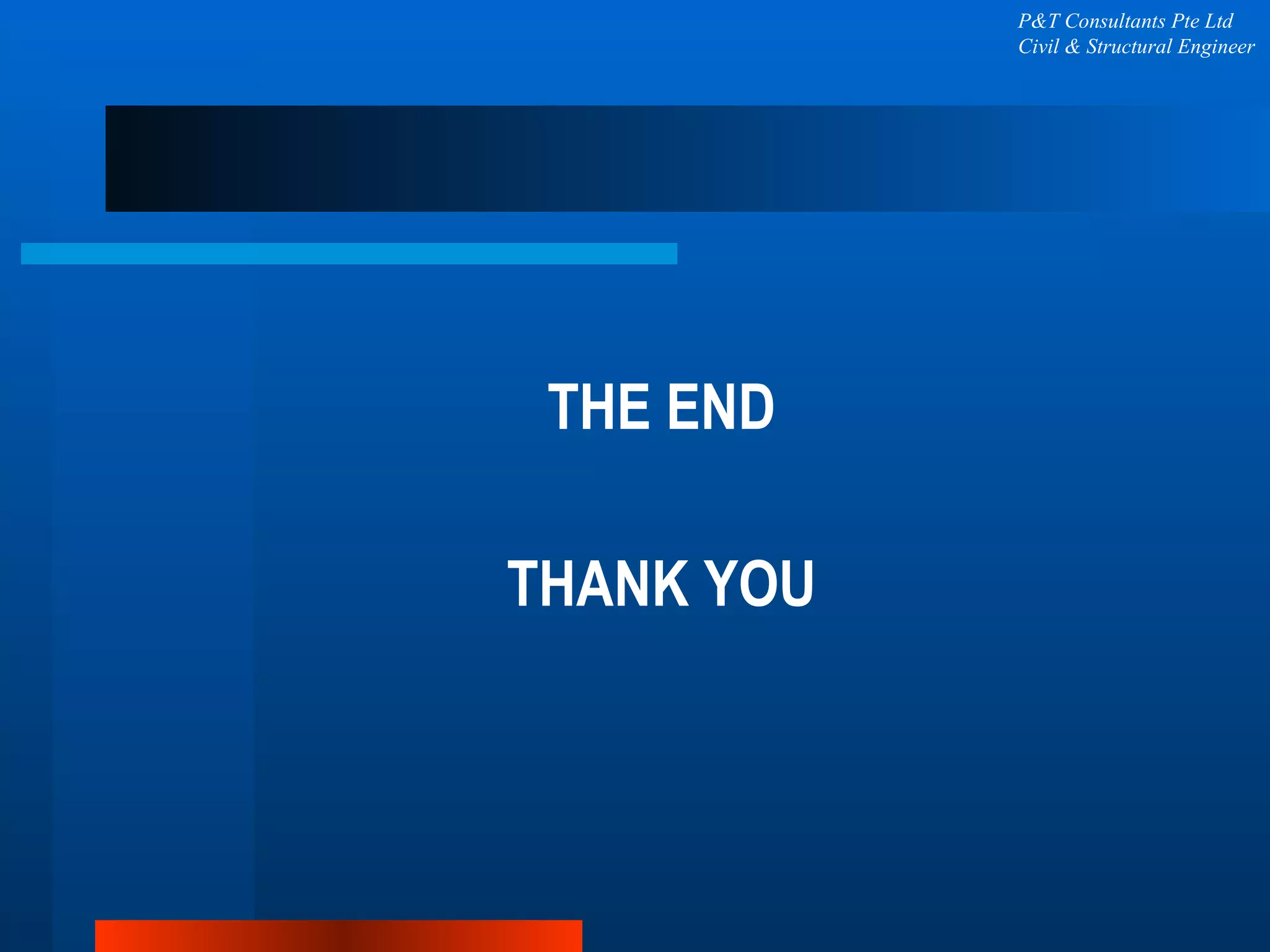 THE END THANK YOU P&T Consultants Pte Ltd Civil & Structural Engineer 