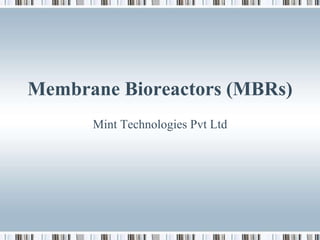 Membrane Bioreactors (MBRs)
Mint Technologies Pvt Ltd
 
