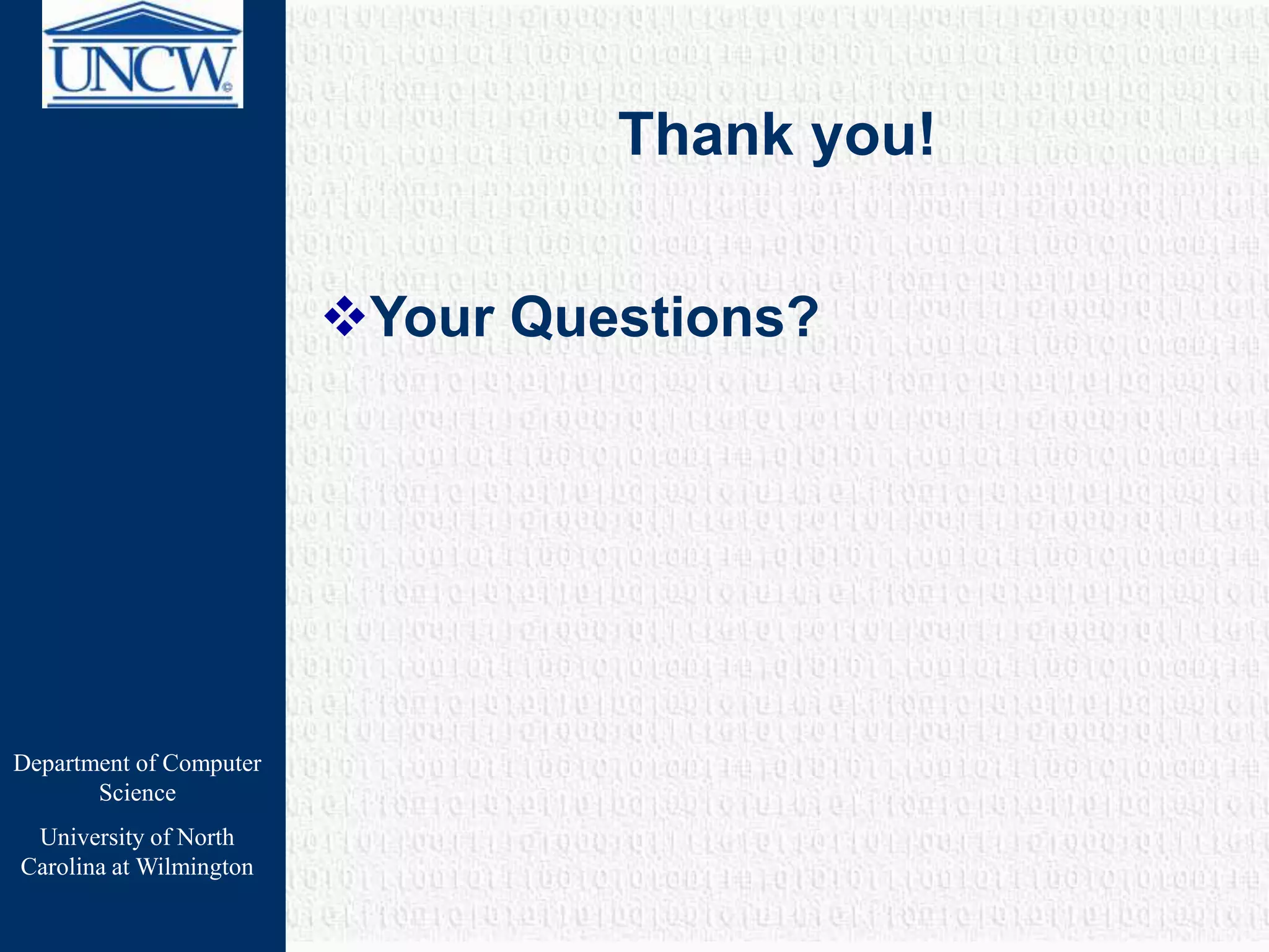 Department of Computer
Science
University of North
Carolina at Wilmington
Thank you!
Your Questions?
 
