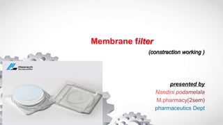 Membrane filter
presented by
pharmaceutics Dept
 
