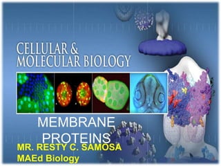 MEMBRANE
PROTEINS
MR. RESTY C. SAMOSA
MAEd Biology
 