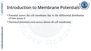 Introduction to Membrane Potentials
• Potential across the cell membrane due to the differential distribution
of ions across it
• Electrical potentials exist across almost all cell membranes
 