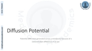 Diffusion Potential
Potential difference generated across a membrane because of a
concentration difference of an ion
 
