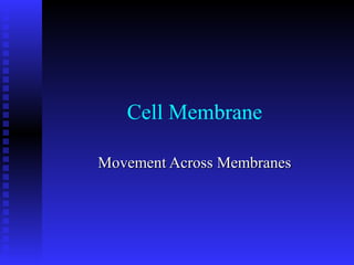 Cell Membrane
Movement Across MembranesMovement Across Membranes
 