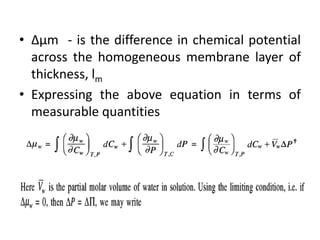 • Δμm - is the difference in chemical potential
across the homogeneous membrane layer of
thickness, lm
• Expressing the above equation in terms of
measurable quantities
 