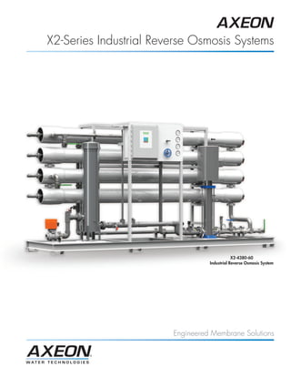 X2-Series Industrial Reverse Osmosis Systems




                                              X2-4380-60
                                  Industrial Reverse Osmosis System




                        Engineered Membrane Solutions
 