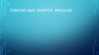 OSMOSIS AND OSMOTIC PRESSURE
 