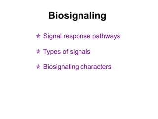 Biosignaling
 Signal response pathways
 Types of signals
 Biosignaling characters
 