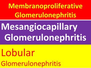 Membranoproliferative
Glomerulonephritis
Mesangiocapillary
Glomerulonephritis
Lobular
Glomerulonephritis
 