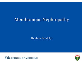 S L I D E 0
Membranous Nephropathy
Ibrahim Sandokji
 