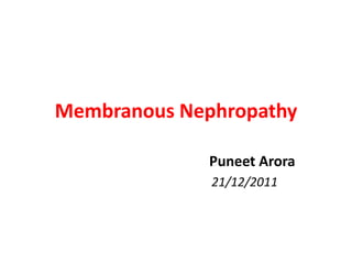 Membranous Nephropathy
Puneet Arora
21/12/2011
 