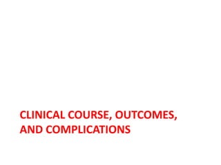 CLINICAL COURSE, OUTCOMES,
AND COMPLICATIONS
 