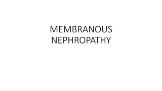MEMBRANOUS
NEPHROPATHY
 