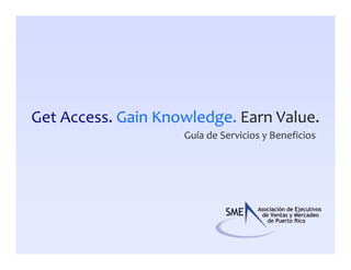 Get Access. Gain Knowledge. Earn Value.
                    Guía de Servicios y Beneficios
 