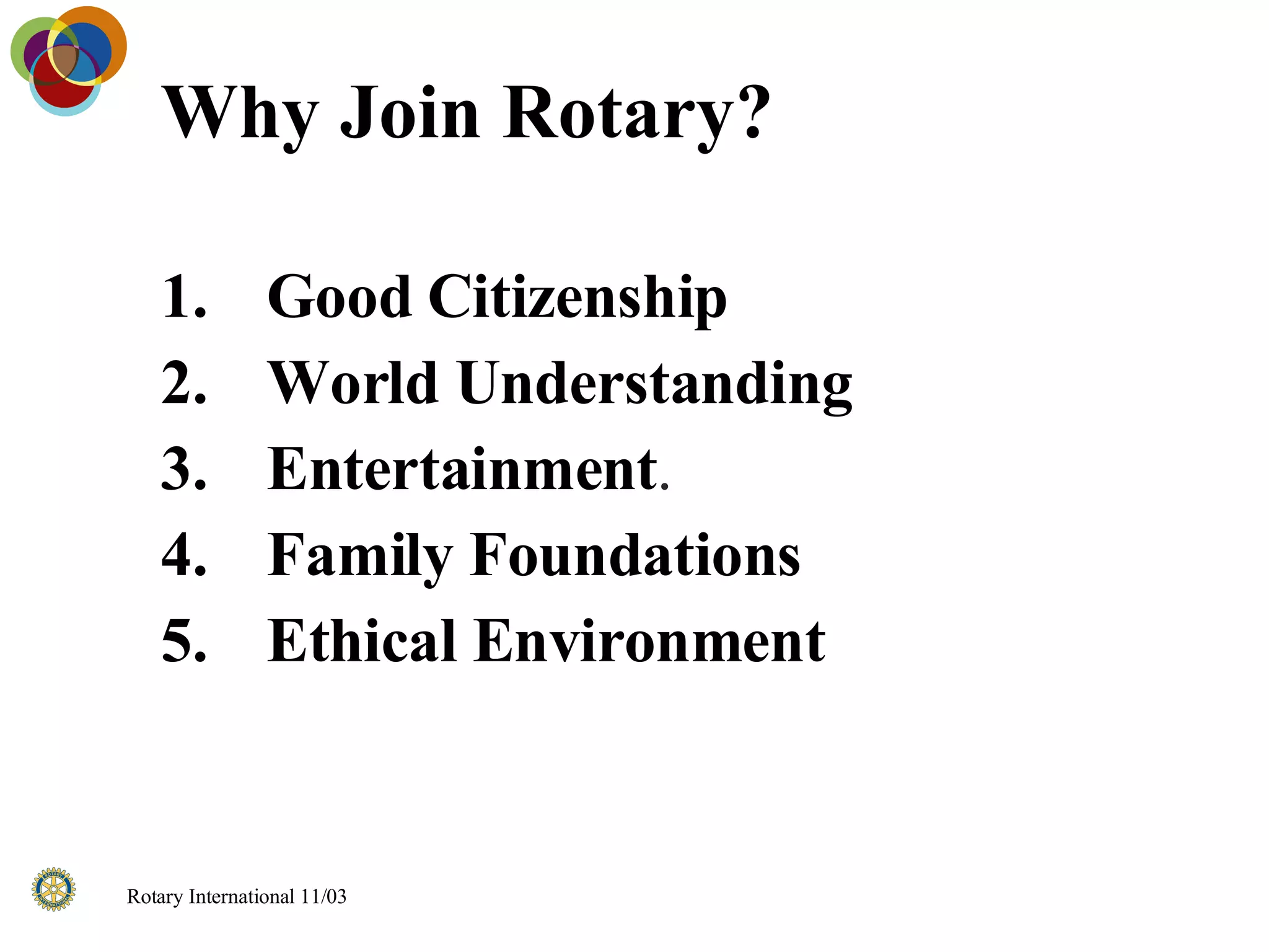 Why Join Rotary?  Good Citizenship World Understanding Entertainment . Family Foundations Ethical Environment 