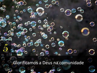 5
Glorificamos a Deus na comunidade
 
