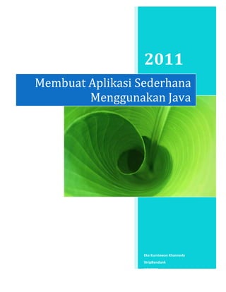 2011
Eko Kurniawan Khannedy
StripBandunk
9/1/2011
Membuat Aplikasi Sederhana
Menggunakan Java
 