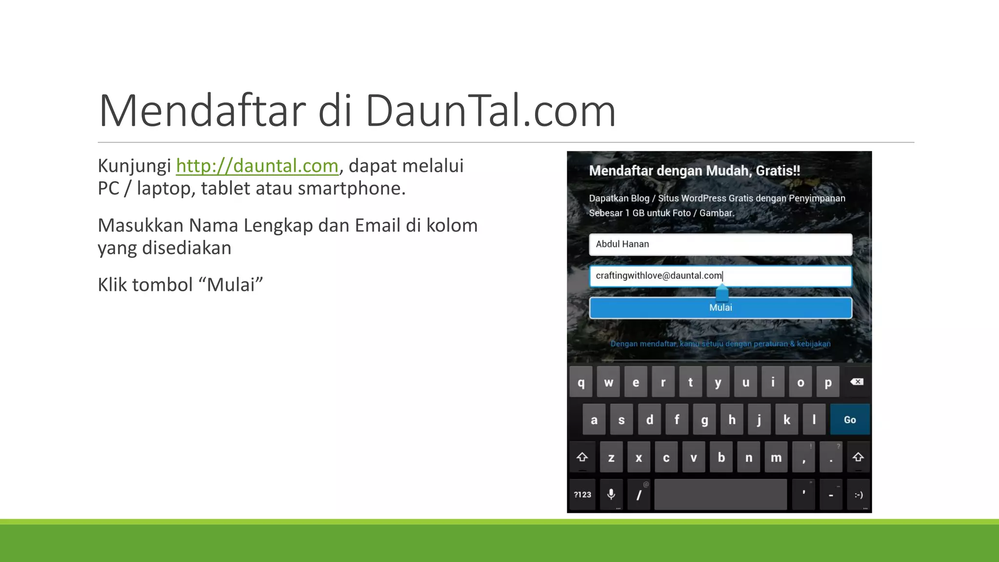 Mendaftardi DaunTal.com 
Kunjungihttp://dauntal.com, dapatmelaluiPC / laptop, tablet atausmartphone. 
MasukkanNama LengkapdanEmail di kolomyang disediakan 
Kliktombol“Mulai”  