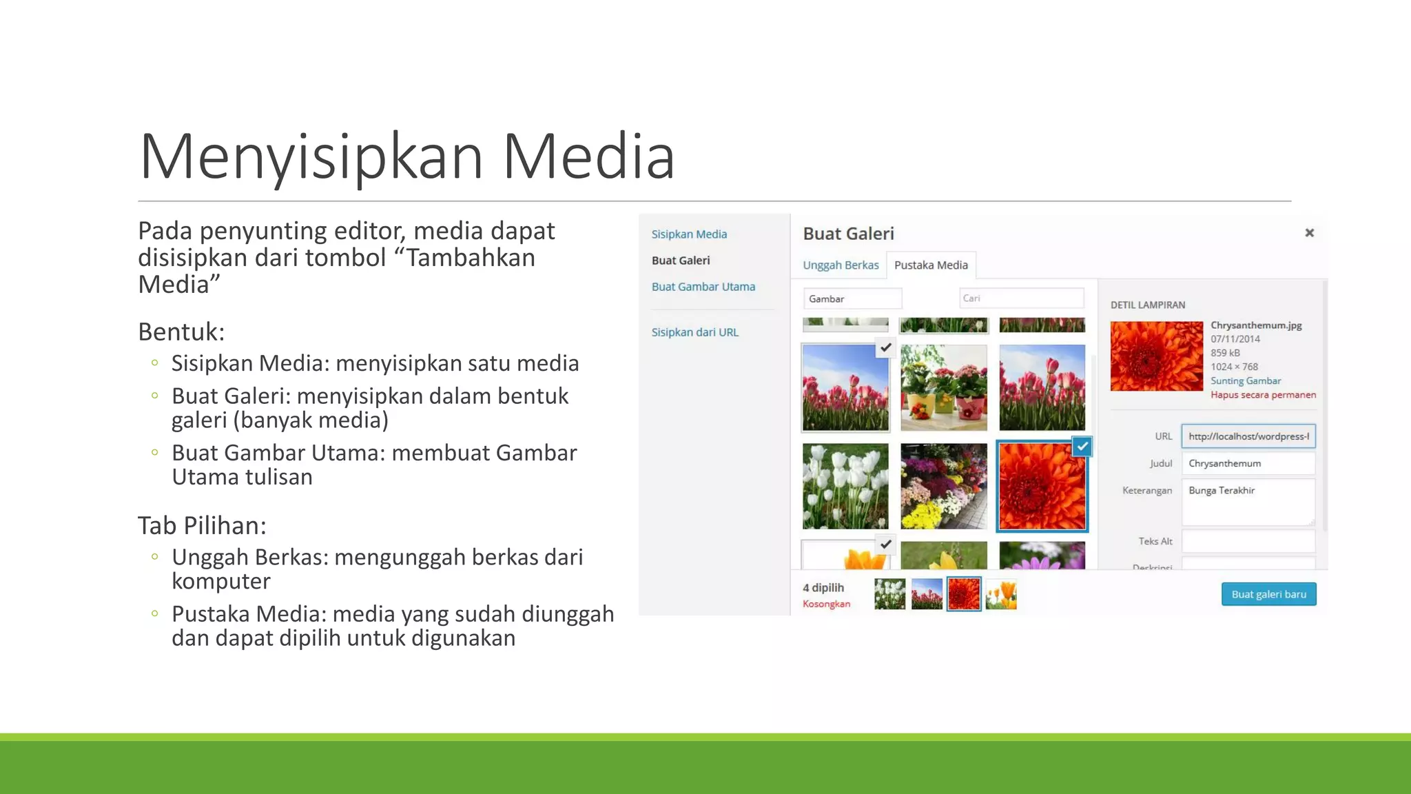MenyisipkanMedia 
Padapenyuntingtulisan, media dapatdisisipkandaritombol“TambahkanMedia” 
BentukSisipan(SebelahKiri): 
◦SisipkanMedia: menyisipkansatumedia 
◦BuatGaleri: menyisipkandalambentukgaleri(banyakmedia) 
◦BuatGambarUtama: membuatGambarUtamatulisan 
Tab Pilihan(SebelahKanan): 
◦UnggahBerkas: mengunggahberkasdarikomputer 
◦PustakaMedia: media yang sudahdiunggahdandapatdipilihuntukdigunakan  