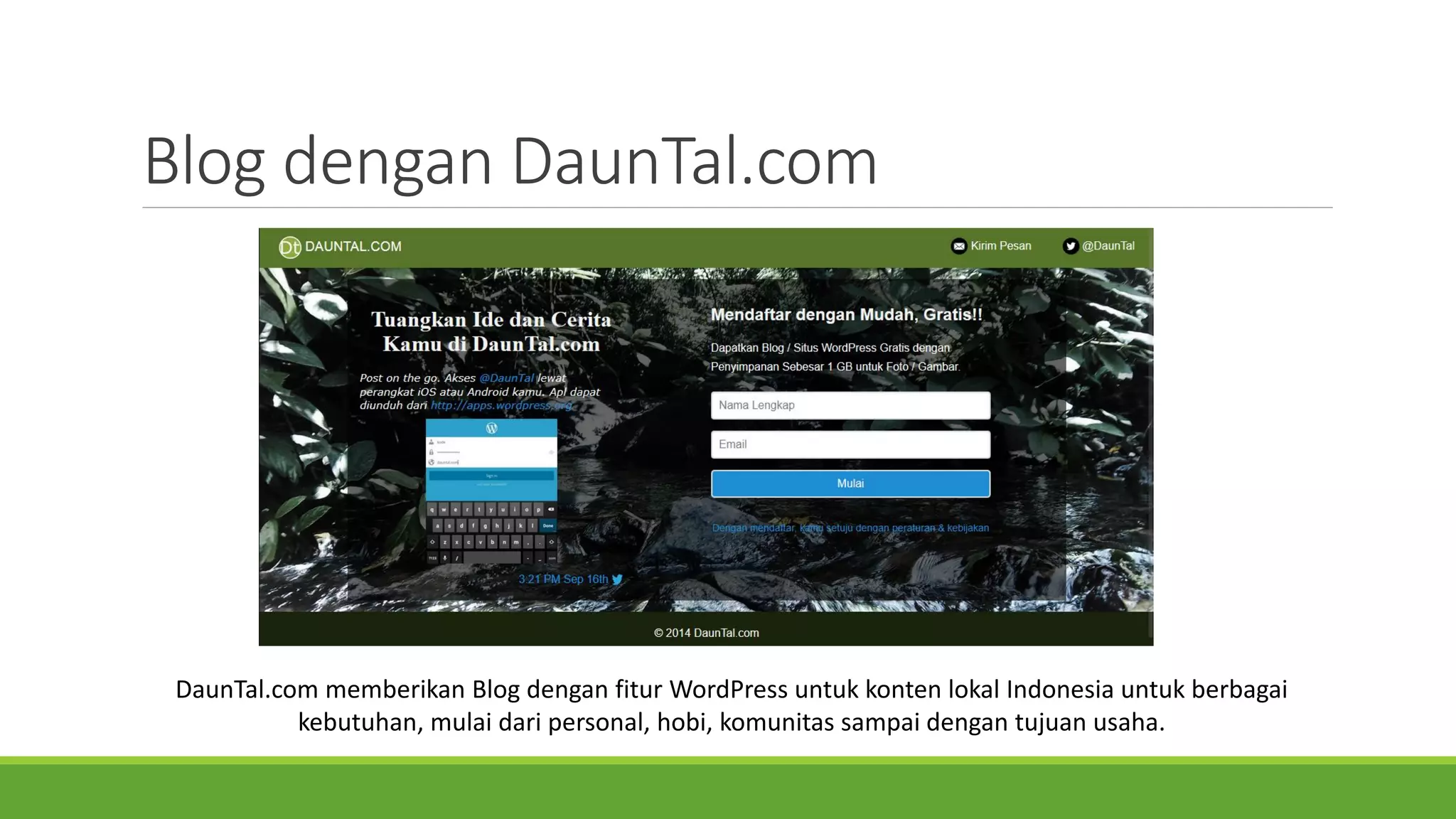 Blog denganDaunTal.com 
DaunTal.com memberikanBlog denganfiturWordPress untukkontenlokalIndonesia untukberbagaikebutuhan, mulaidaripersonal, hobi, komunitassampaidengantujuanusaha.  