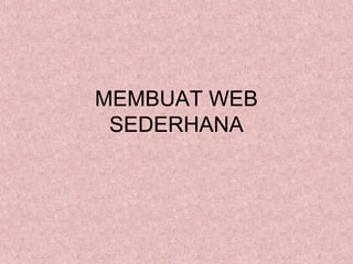 MEMBUAT WEB
SEDERHANA

 