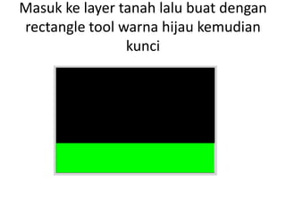 Masuk ke layer tanah lalu buat dengan
rectangle tool warna hijau kemudian
                kunci
 