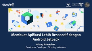 Membuat Aplikasi Lebih Responsif dengan
Android Jetpack
Gilang Ramadhan
Curriculum Developer - Dicoding Indonesia
 