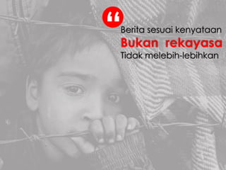 Berita sesuai kenyataan
Bukan rekayasa
Tidak melebih-lebihkan
“
 