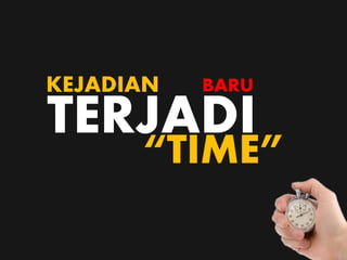 TERJADI
“TIME”
KEJADIAN BARU
 