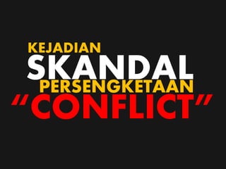 SKANDALPERSENGKETAAN
KEJADIAN
“CONFLICT”
 
