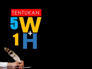 TENTUKAN
+
1 H
5W
 
