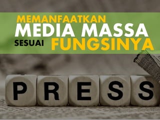 MEDIA MASSA
FUNGSINYA
MEMANFAATKAN
SESUAI
 
