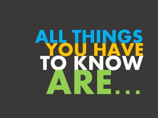 YOU HAVE
TO KNOW
ALL THINGS
ARE...
 