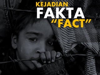 “FACT”
KEJADIAN
FAKTA
 