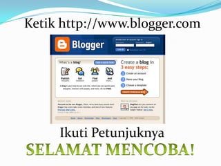 Ketik http://www.blogger.comIkutiPetunjuknyaSELAMAT MENCOBA!